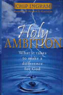 Holy Ambition: What It Takes to Make a Difference for God - Ingram, Chip, Th.M.