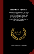 Holy Face Hymnal: Standard Catholic Melodies, Containing a Collection of Original and Selected Hymns and Litanies, for One or Two Voices with Organ Accompaniment, Including the Complete Gregorian Requiem and Libera: Designed for the Use of Juvenile Choir