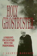 Holy Ghostbuster: A Parson's Encounters with the Paranormal