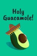 Holy Guacamole!: Funny Mexican Avocado Journal / Guacamole Notebook / Ideas For Avocado Lovers / Recipe Book