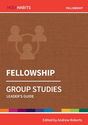 Holy Habits Group Studies: Fellowship: Leader's Guide - Roberts, Andrew (Editor), and Julian, Helen, Sister (Contributions by), and Reed, Simon (Contributions by)