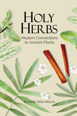 Holy Herbs: Modern Connections to Ancient Plants - Ahluwalia, Sudhir