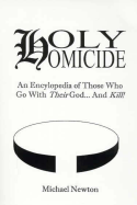 Holy Homicide: An Encyclopedia of Those Who Go with Their God and Kill