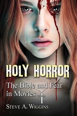 Holy Horror: The Bible and Fear in Movies - Wiggins, Steve A