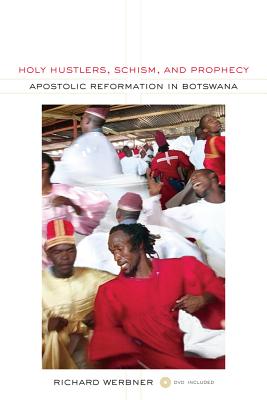 Holy Hustlers, Schism, and Prophecy: Apostolic Reformation in Botswana Volume 11 - Werbner, Richard, Professor