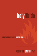 Holy Libido: Craving Passionate Life in God