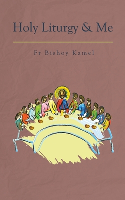 Holy Liturgy and Me - Kamel, Bishoy, Fr., and Tadros, Yvonne (Translated by)