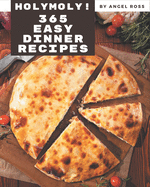 Holy Moly! 365 Easy Dinner Recipes: From The Easy Dinner Cookbook To The Table