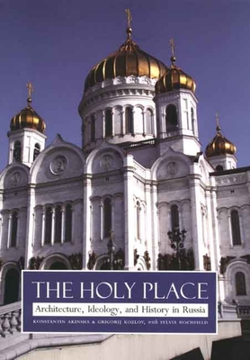Holy Place: Architecture, Ideology, and History in Russia - Akinsha, Konstantin, Mr.