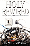 Holy Rewired: Science, the Gospel and the Journey Toward Wholeness