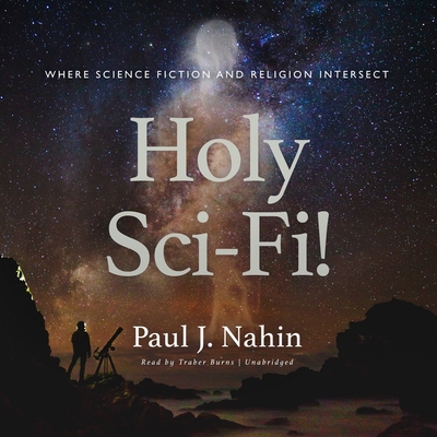 Holy Sci-Fi!: Where Science Fiction and Religion Intersect - Nahin, Paul J, and Burns, Traber (Read by)