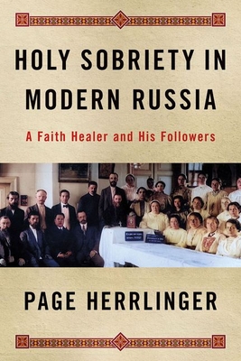 Holy Sobriety in Modern Russia: A Faith Healer and His Followers - Herrlinger, Kimberly Page