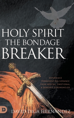 Holy Spirit: Experience Permanent Deliverance from Mental, Emotional, and Demonic Strongholds - Hernandez, David Diga