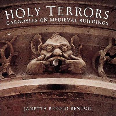 Holy Terrors: Gargoyles on Medieval Buildings - Benton, Janetta Rebold