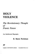 Holy Violence: The Revolutionary Thought of Frantz Fanon