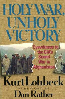 Holy War, Unholy Victory: Eyewitness to the Cia's Secret War in Afghanistan - Lohbeck, Kurt