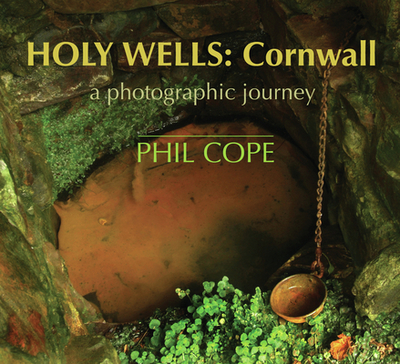 Holy Wells: Cornwall: A Photographic Journey - Cope, Phil