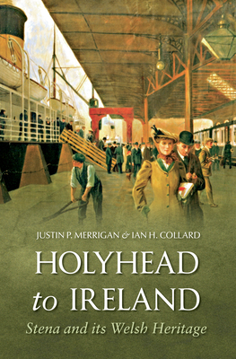 Holyhead to Ireland: Stena and Its Welsh Heritage - Merrigan, Justin, and Collard, Ian