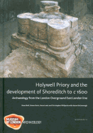 Holywell Priory and the Development of Shoreditch to C 1600: Archaeology from the London Overground East London Line