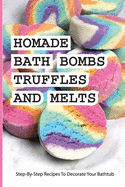 Homade Bath Bombs, Truffles, And Melts- Step-by-step Recipes To Decorate Your Bathtub: Bathtub Treats