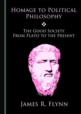 Homage to Political Philosophy: The Good Society from Plato to the Present - Flynn, James R.