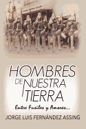 Hombres de Nuestra Tierra...: Entre Fusiles Y Amores