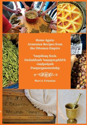 Home Again: Armenian Recipes from the Ottoman Empire - Firkatian, Mari