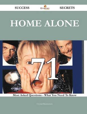 Home Alone 71 Success Secrets - 71 Most Asked Questions on Home Alone - What You Need to Know - Rasmussen, Crystal