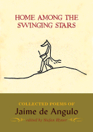 Home Among the Swinging Stars: Collected Poems of Jaime de Angulo