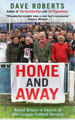 Home and Away: Round Britain in Search of Non-League Football Nirvana - Roberts, Dave