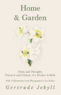 Home and Garden - Notes and Thoughts, Practical and Critical, of a Worker in Both - With 53 Illustrations from Photographs by the Author