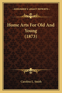 Home Arts for Old and Young (1873)