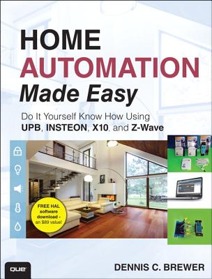 Home Automation Made Easy: Do It Yourself Know How Using UPB, INSTEON, X10 and Z-Wave - Brewer, Dennis C