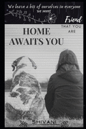 Home Awaits You: The friend that you are