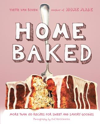 Home Baked: More Than 150 Recipes for Sweet and Savory Goodies - Van Boven, Yvette, and Verschuren, Oof (Photographer)