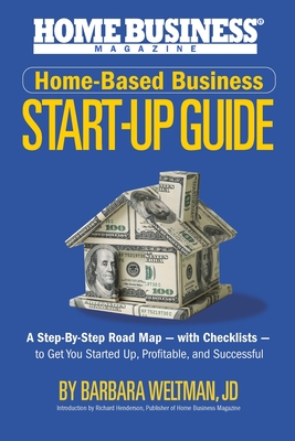 Home-Based Business Start-Up Guide: A Step-By-Step Road Map - with Checklists - to Get You Started-Up, Profitable, and Successful - Henderson, Richard (Introduction by), and Weltman J D, Barbara