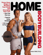 Home Bodybuilding: Three Easy Steps for Building Your Body and Changing Your Life