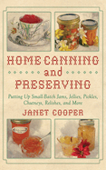 Home Canning and Preserving: Putting Up Small-Batch Jams, Jellies, Pickles, Chutneys, Relishes, and More