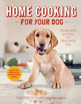 Home Cooking for Your Dog: 75 Holistic Recipes for a Healthier Dog - Filardi, Christine