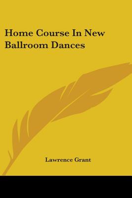 Home Course in New Ballroom Dances - Grant, Lawrence, and Hostetler, Lawrence a