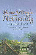 Home & Dry in Normandy: A Memoir of Eternal Optimism in Rural France