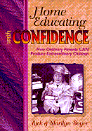 Home Educating with Confidence: How Ordinary Parents Can Produce Extraordinary Children - Boyer, Rick, and Boyer, Marilyn