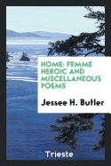 Home. Femme Heroic and Miscellaneous Poems