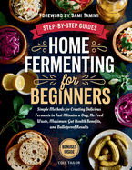 Home Fermenting For Beginners: Simple Methods for Creating Delicious Ferments in Just Minutes a Day - No Food Waste, Maximum Gut Health Benefits, and Bulletproof Results
