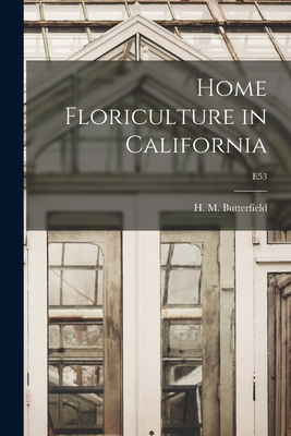 Home Floriculture in California; E53 - Butterfield, H M (Harry Morton) B (Creator)