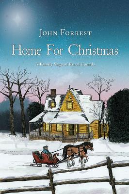 Home for Christmas: A Family Saga of Rural Canada - Forrest, John