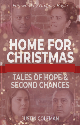 Home for Christmas: Tales of Hope and Second Chances - Coleman, Justin, and Boyle, Gregory (Foreword by)