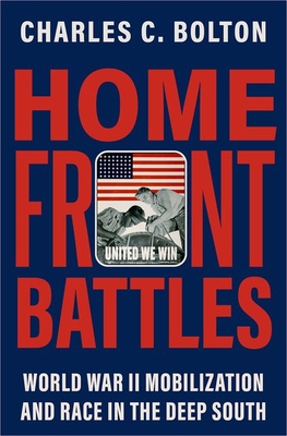 Home Front Battles: World War II Mobilization and Race in the Deep South - Bolton, Charles C