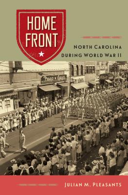 Home Front: North Carolina during World War II - Pleasants, Julian M