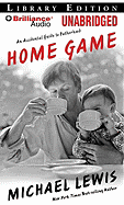 Home Game: An Accidental Guide to Fatherhood - Lewis, Michael, and Miller, Dan John (Read by)